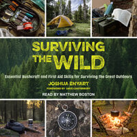 Surviving the Wild: Essential Bushcraft and First Aid Skills for Surviving the Great Outdoors - Joshua Enyart