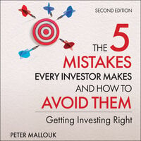 The 5 Mistakes Every Investor Makes and How to Avoid Them: Getting Investing Right, 2nd Edition - Peter Mallouk