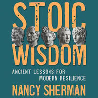 Stoic Wisdom: Ancient Lessons for Modern Resilience - Nancy Sherman