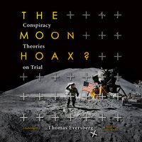 The Moon Hoax?: Conspiracy Theories on Trial - Thomas Eversberg