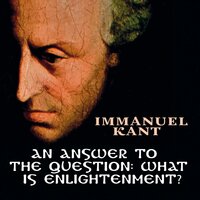 An Answer to the Question: What is Enlightenment? - Immanuel Kant