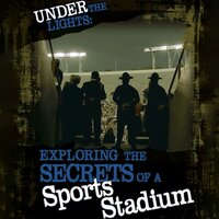 Under the Lights: Exploring the Secrets of a Sports Stadium - Tammy Enz
