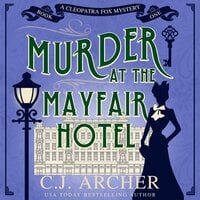 Murder at the Mayfair Hotel: Cleopatra Fox Mysteries, Book 1 - C.J. Archer