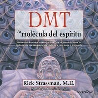 DMT: La molécula del espíritu (DMT: The Spirit Molecule): Las revolucionarias investigaciones de un medico sobre la biologia de las experiencias misticas y cercanas a la muerte - Rick Strassman