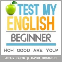 Test My English: Beginner: How Good Are You? - Jenny Smith., David Michaels.