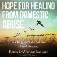 Hope For Healing From Domestic Abuse: Reaching for God’s Promise of Real Freedom - Karen DeArmond Gardner