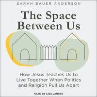 The Space Between Us: How Jesus Teaches Us to Live Together When Politics and Religion Pull Us Apart - Sarah Bauer Anderson