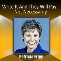 Write It and They Will Pay … Not Necessarily - Patricia Fripp