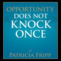 Opportunity Does Not Knock Once - Patricia Fripp