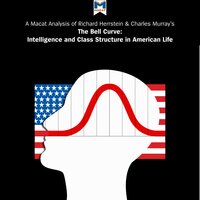 A Macat Analysis of Richard J. Herrnstein & Charles Murray’s The Bell Curve: Intelligence and Class Structure in American Life - Christine Ma, Michael Schapira