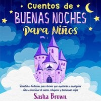 Cuentos de buenas noches para niños: Divertidas historias para dormir que ayudarán a cualquier niño a conciliar el sueño, relajarse y descansar mejor - Sasha Brown