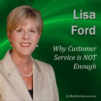 Why Customer Service is NOT Enough: Strategies to Create Customer Loyalty - Lisa Ford