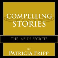 Compelling Stories: The Inside Secrets - Patricia Fripp