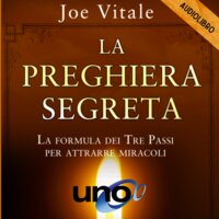 La Preghiera Segreta: La formula dei Tre Passi per attrarre miracoli - Joe Vitale
