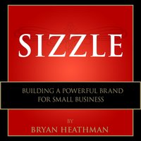 Sizzle: Building a Powerful Brand for Small Business - Bryan Heathman