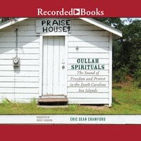 Gullah Spirituals: The Sound of Freedom and Protest in the South Carolina Sea Islands - Eric Sean Crawford