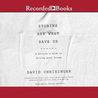 Stories are What Save Us: A Survivors Guide to Writing about Trauma - David Chrisinger