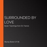 Surrounded by Love: Seven Teachings of St. Francis - O.F.M. Murray Bodo