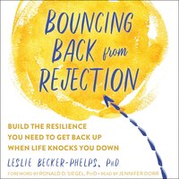 Bouncing Back from Rejection: Build the Resilience You Need to Get Back Up When Life Knocks You Down - Ronald D. Siegel, Leslie Becker-Phelps