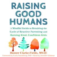 Raising Good Humans: A Mindful Guide to Breaking the Cycle of Reactive Parenting and Raising Kind, Confident Kids - Carla Naumburg, Hunter Clarke Fields