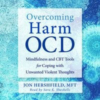 Overcoming Harm OCD: Mindfulness and CBT Tools for Coping with Unwanted Violent Thoughts - Jon Hershfield