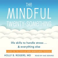 The Mindful Twenty-Something: Life Skills to Handle Stress... and Everything Else - Holly B. Rogers