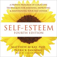 Self-Esteem: A Proven Program of Cognitive Techniques for Assessing, Improving, and Maintaining Your Self-Esteem - Matthew McKay, Patrick Fanning