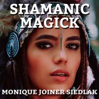 Shamanic Magick - Monique Joiner Siedlak