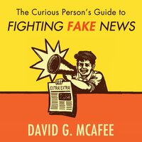The Curious Person's Guide to Fighting Fake News - David G. McAfee