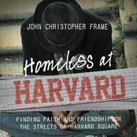 Homeless at Harvard: Finding Faith and Friendship on the Streets of Harvard Square - John Christopher Frame