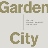 Garden City: Work, Rest, and the Art of Being Human. - John Mark Comer