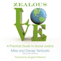 Zealous Love: A Practical Guide to Social Justice - Mike Yankoski, Danae Yankoski