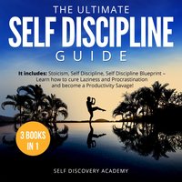 The Ultimate Self Discipline Guide - 3 Books in 1: It includes: Stoicism, Self Discipline, Self Discipline Blueprint – Learn how to cure Laziness and Procrastination and become a Productivity Savage! - Self Discovery Academy