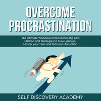 Overcome Procrastination: The Ultimate Workbook that teaches the best Method and Strategies to Cure Laziness, Master your Time and find your Motivation