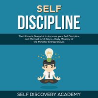 Self Discipline: The Ultimate Blueprint to Improve your Self Discipline and Mindset in 10 Days – Daily Mastery of the Mind for Entrepreneurs - Self Discovery Academy