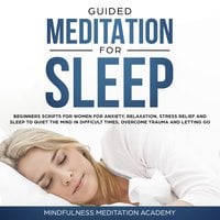 Guided Meditation for Sleep: Guided Scripts for Women for Relaxation, Anxiety and Stress Relief for letting go, having a quiet Mind in difficult times and overcoming Trauma with deep Sleep - Mindfulness Meditation Academy