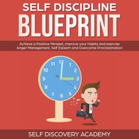 Self Discipline Blueprint: Achieve a Positive Mindset, improve your Habits and exercise Anger Management, Self Esteem and Overcome Procrastination