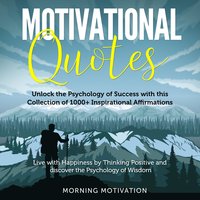 Motivational Quotes: Unlock the Psychology of Success with this Collection of 1000+ Inspirational Affirmations - Discover Happiness by Thinking Positive and change your Life forever