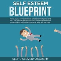 Self Esteem Blueprint: Improve your Self Confidence, Emotional Intelligence and Self Love through Meditation and Subliminal Affirmations to defeat Procrastination and better your Self Discipline