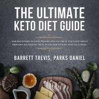 The Ultimate Keto Diet Guide for Beginners to lose Weight and Fat (Meat and Vegetarian Friendly Ketogenic Meal Plans for Weight Loss included) - Barrett Trevis, Parks Daniel