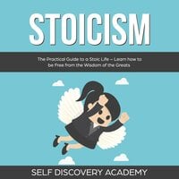 Stoicism: The Practical Guide to a Stoic Life – Learn how to be Free from the Wisdom of the Greats - Self Discovery Academy