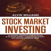 Stock Market Investing: 10 Amazing Lessons to start Investing in the Stock Market + Simplified Dictionary with the Most Important Terms - Alvin Williams