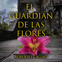 El guardián de las flores - Rober H. L. Cagiao