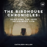 The Birdhouse Chronicles: Surviving the Joys of Country Life - Cathleen Miller