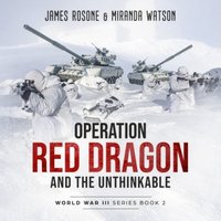 Operation Red Dragon and the Unthinkable: World War III Series - James Rosone, Miranda Watson