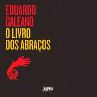 O Livro dos Abraços - Eduardo Galeano