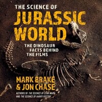 The Science of Jurassic World: The Dinosaur Facts Behind the Films - Mark Brake, Jon Chase