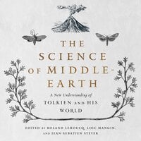 The Science of Middle-Earth: A New Understanding of Tolkien and His World - Roland Lehoucq, Loïc Mangin, Jean-Sébastien Steyer