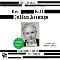 Der Fall Julian Assange: Geschichte einer Verfolgung - Der spektakuläre Report des UNO-Sonderberichterstatters für Folter - Nils Melzer