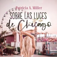 Sobre las luces de Chicago - Patricia A. Miller